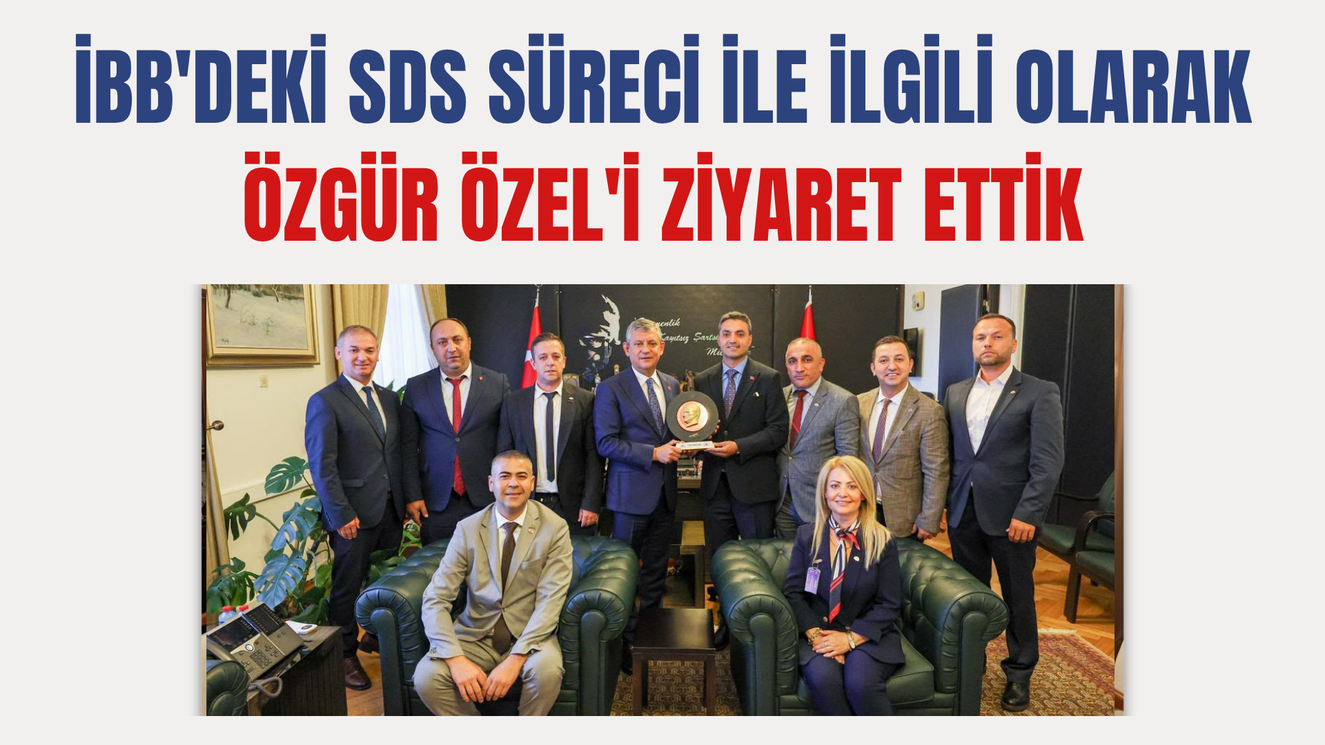 İBB'DEKİ SDS SÜRECİ İLE İLGİLİ OLARAK ÖZGÜR ÖZEL'İ ZİYARET ETTİK
