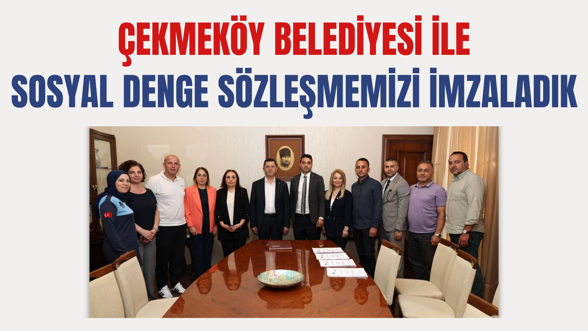 ÇEKMEKÖY BELEDİYESİ İLE SOSYAL DENGE SÖZLEŞMEMİZİ İMZALADIK